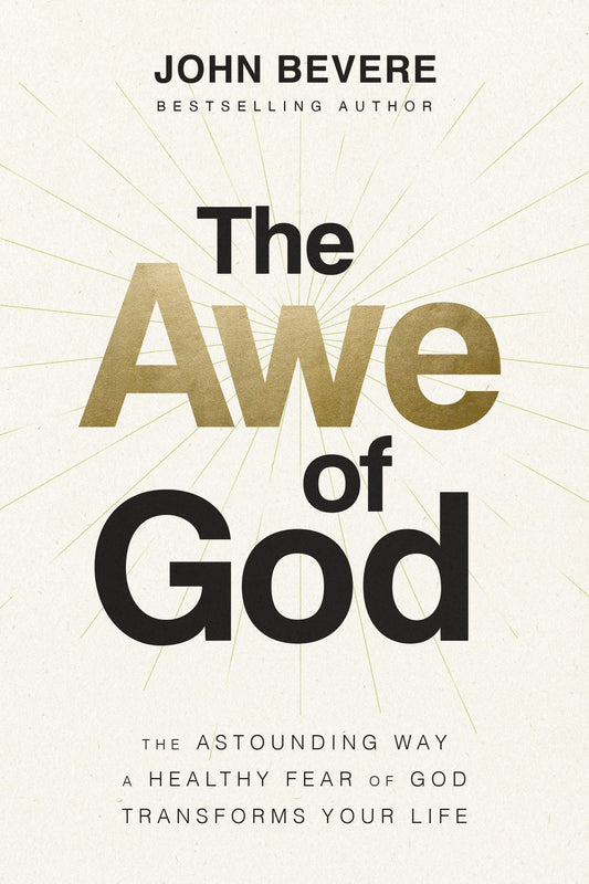 The Awe of God: The Astounding Way a Healthy Fear of God Transforms Your Life 