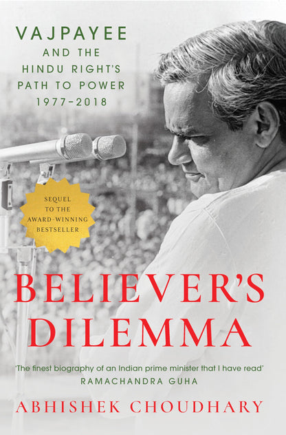 Believer's Dilemma: Vajpayee and the Hindu Right's Path to Power, 1977–2018