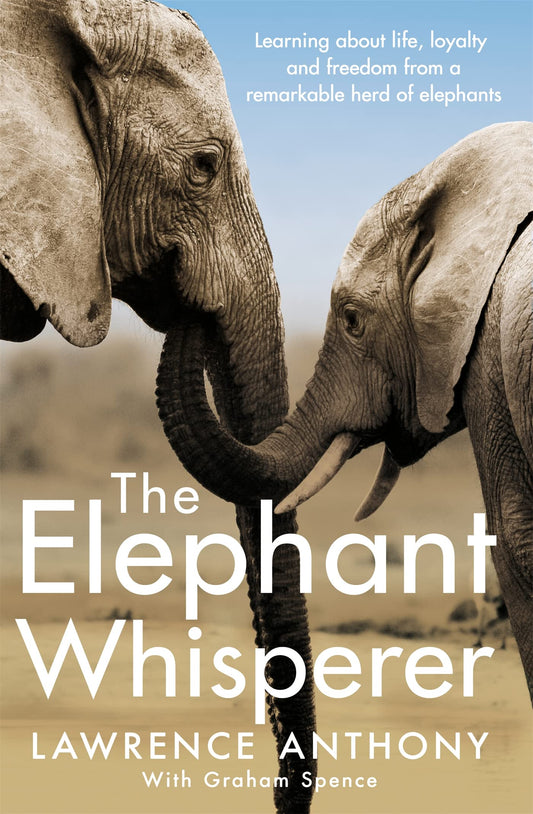 The Elephant Whisperer: Learning About Life  Loyalty and Freedom From a Remarkable Herd of Elephants by Lawrence AnthonyGraham Spence book cover