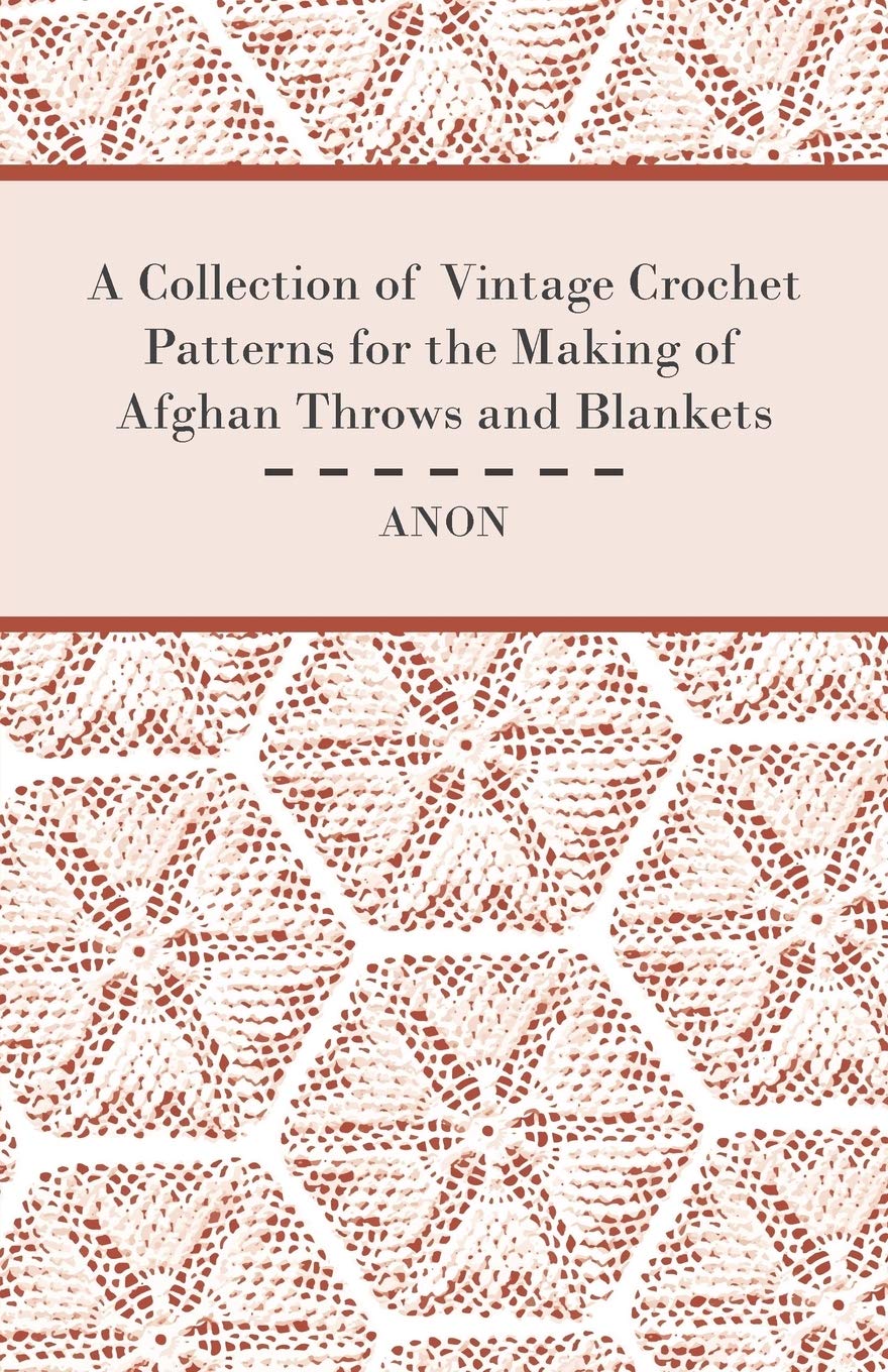 A Collection of Vintage Crochet Patterns for the Making of Afghan Throws and Blankets by Anon (Author) book cover