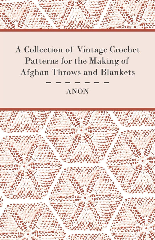 A Collection of Vintage Crochet Patterns for the Making of Afghan Throws and Blankets by Anon (Author) book cover