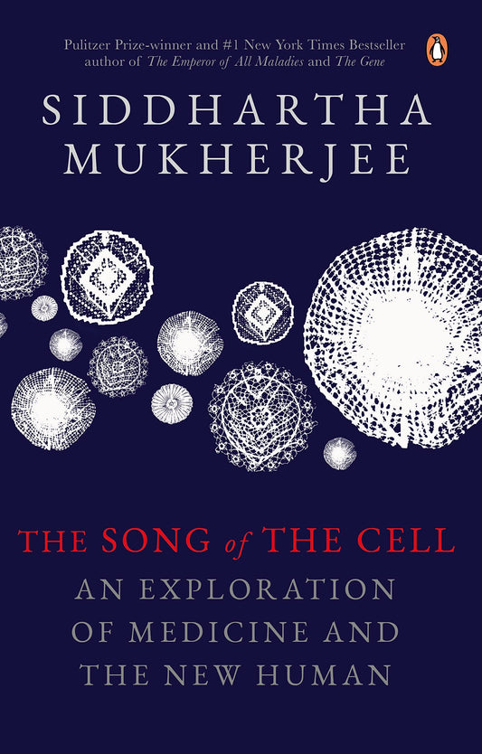 The Song Of The Cell: An Exploration Of: An Exploration of Medicine and the New Human