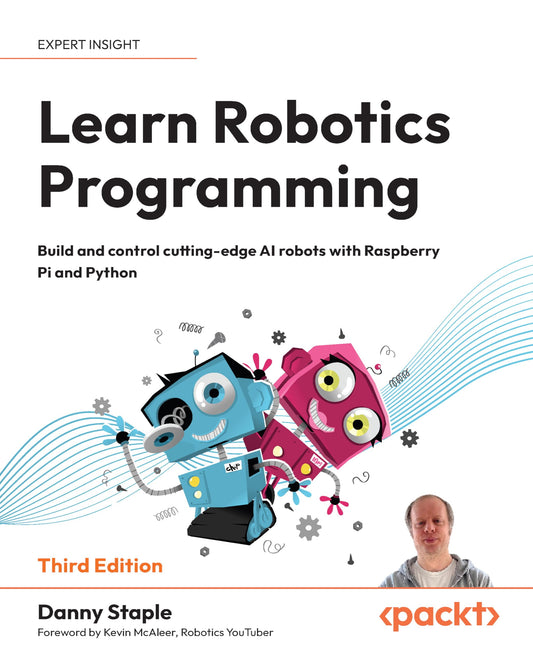 Learn Robotics Programming - Third Edition: Build and control cutting-edge AI robots with Raspberry Pi and Python