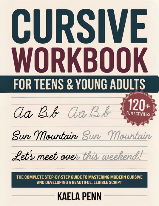 Cursive Workbook for Teens & Young Adults: The Complete Step-by-Step Guide to Mastering Modern Cursive, Improving Your Penmanship, and Developing a Beautiful, Legible Script