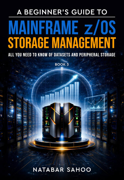 A Beginner's Guide to Mainframe z/OS Storage Management - All you need to know of Datasets and Peripheral Storage - Book 3