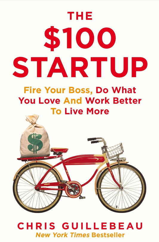 The $100 Startup: Fire Your Boss  Do What You Love and Work Better To Live More by Chris Guillebeau book cover