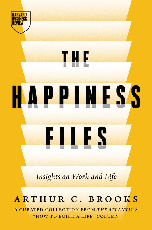 The Happiness Files: Insights on Work and Life by Arthur C. Brooks 
