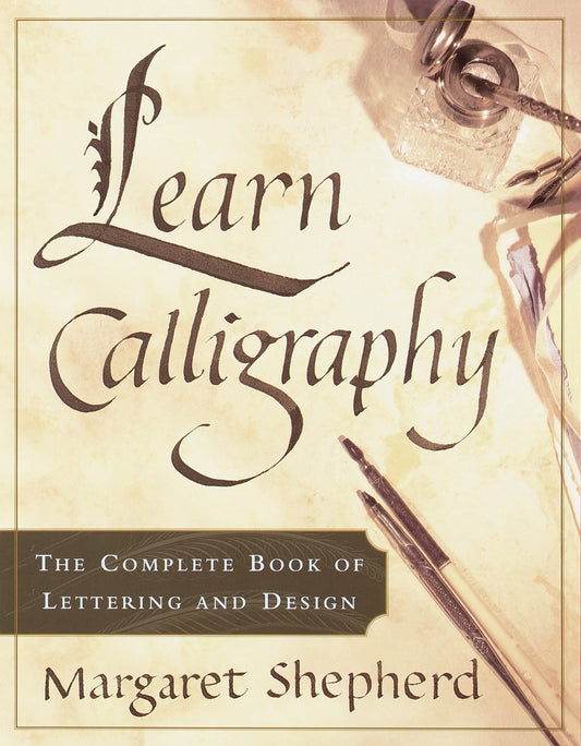 Learn Calligraphy: The Complete Book of Lettering and Design by Margaret Shepherd (Author) book cover