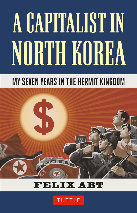 A Capitalist in North Korea: My Seven Years in the Hermit Kingdom by Felix Abt (Author) book cover