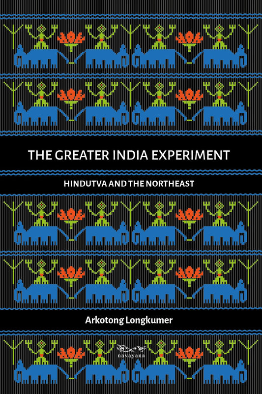 The Greater India Experiment: Hindutva and the Northeast book cover