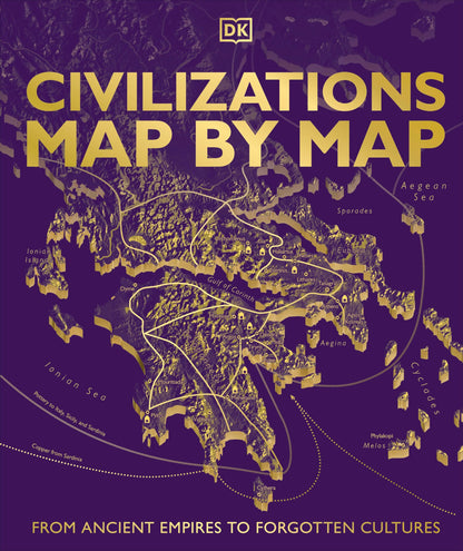 Civilizations Map by Map: From Ancient Empires to Forgotten Cultures (DK History Map by Map)