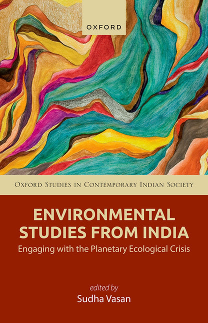 ENVIRONMENTAL STUDIES FROM INDIA: ENGAGING WITH THE PLANETARY ECOLOGICAL CRISIS (Oxford Studies in Contemporary Indian Society)