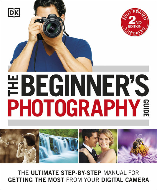 The Beginner's Photography Guide: The Ultimate Step-by-Step Manual for Getting the Most from your Digital Camera by DK (Author) book cover
