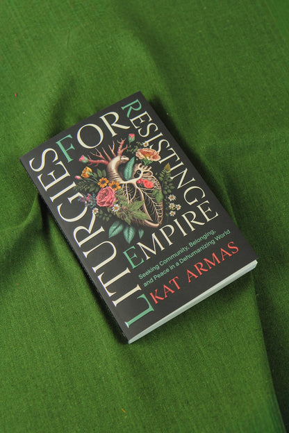 Liturgies for Resisting Empire: Seeking Community, Belonging, and Peace in a Dehumanizing World