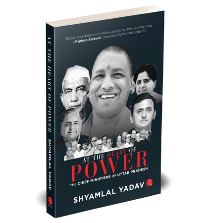 At the Heart of Power: The Chief Ministers of Uttar Pradesh