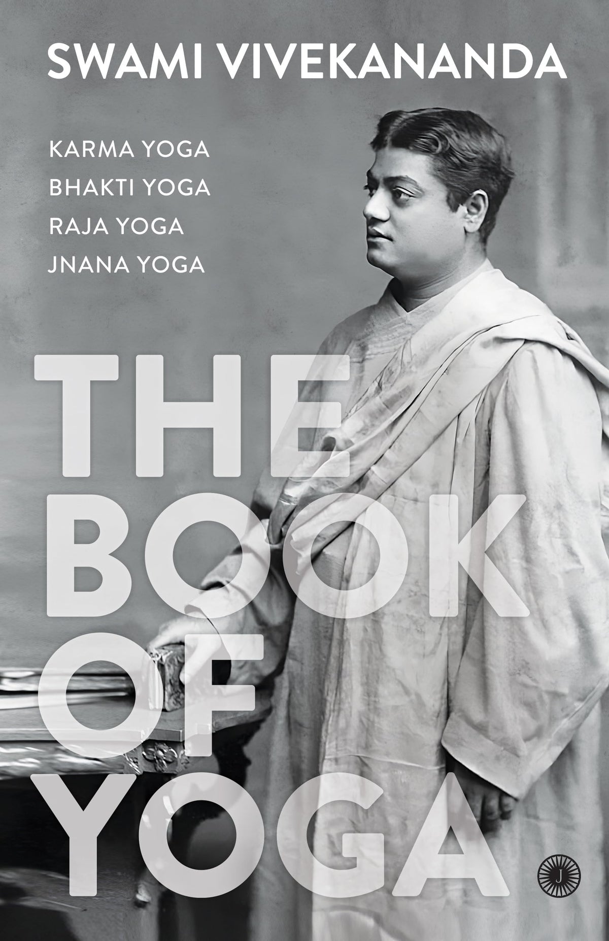 The Book of Yoga: Karma Yoga, Bhakti Yoga, Raja Yoga, Jnana Yoga