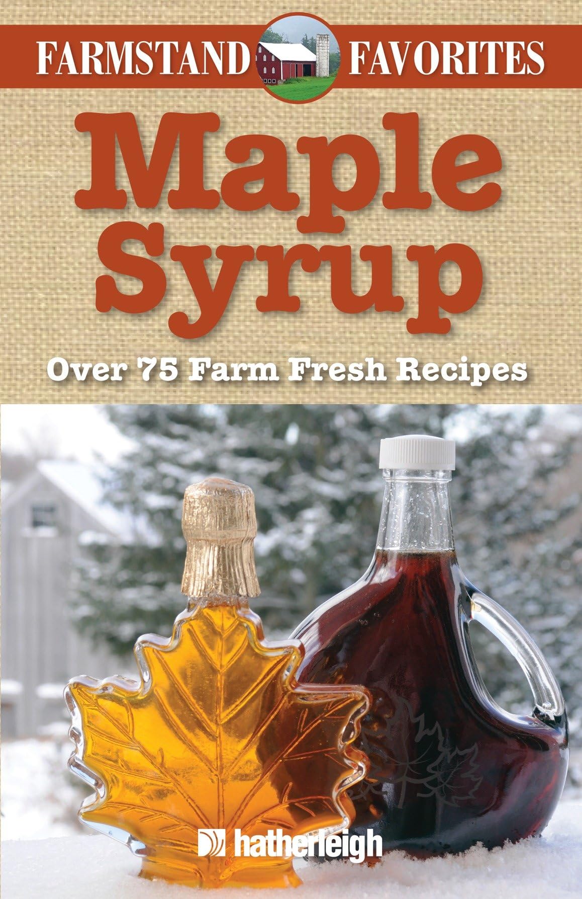 Maple Syrup: Over 75 Farm Fresh Recipes: 3 (Farmstand Favorites)