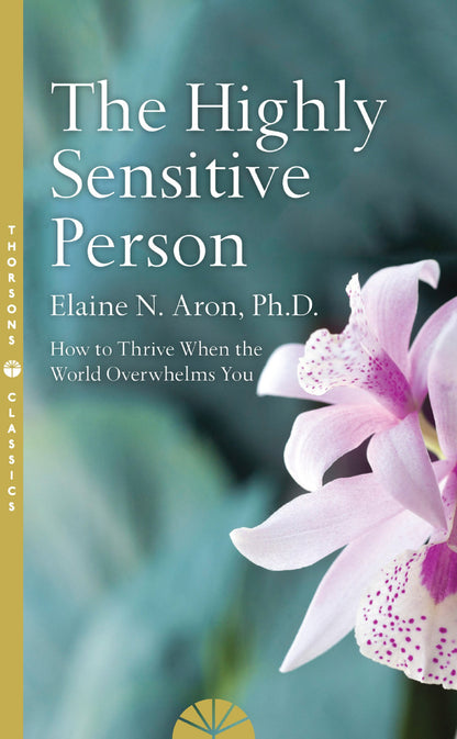 The Highly Sensitive Person: How to Surivive and Thrive When the World Overwhelms You: How to Survive and Thrive When The World Overwhelms You by Elaine N. Aron book cover