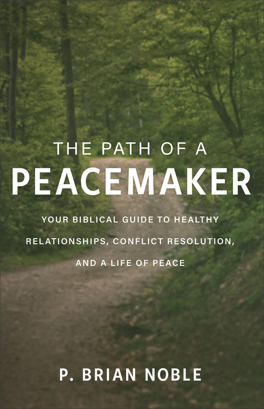 The Path of a Peacemaker: Your Biblical Guide to Healthy Relationships, Conflict Resolution, and a L book cover