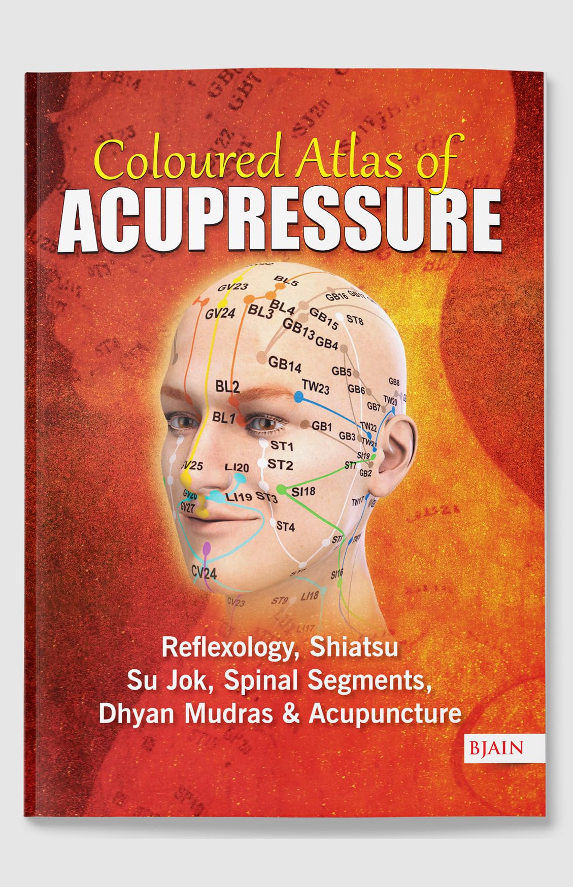 Coloured Atlas of Acupressure - Reflexology, Shiatsu, Su Jok, Spinal Segments, Dhyan Mudras & Acupuncture