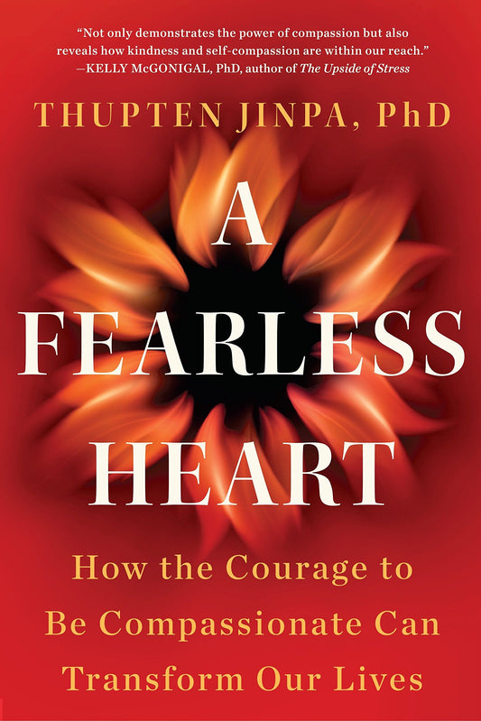 A Fearless Heart: How the Courage to Be Compassionate Can Transform Our Lives by Thupten Jinpa Phd (Author) book cover