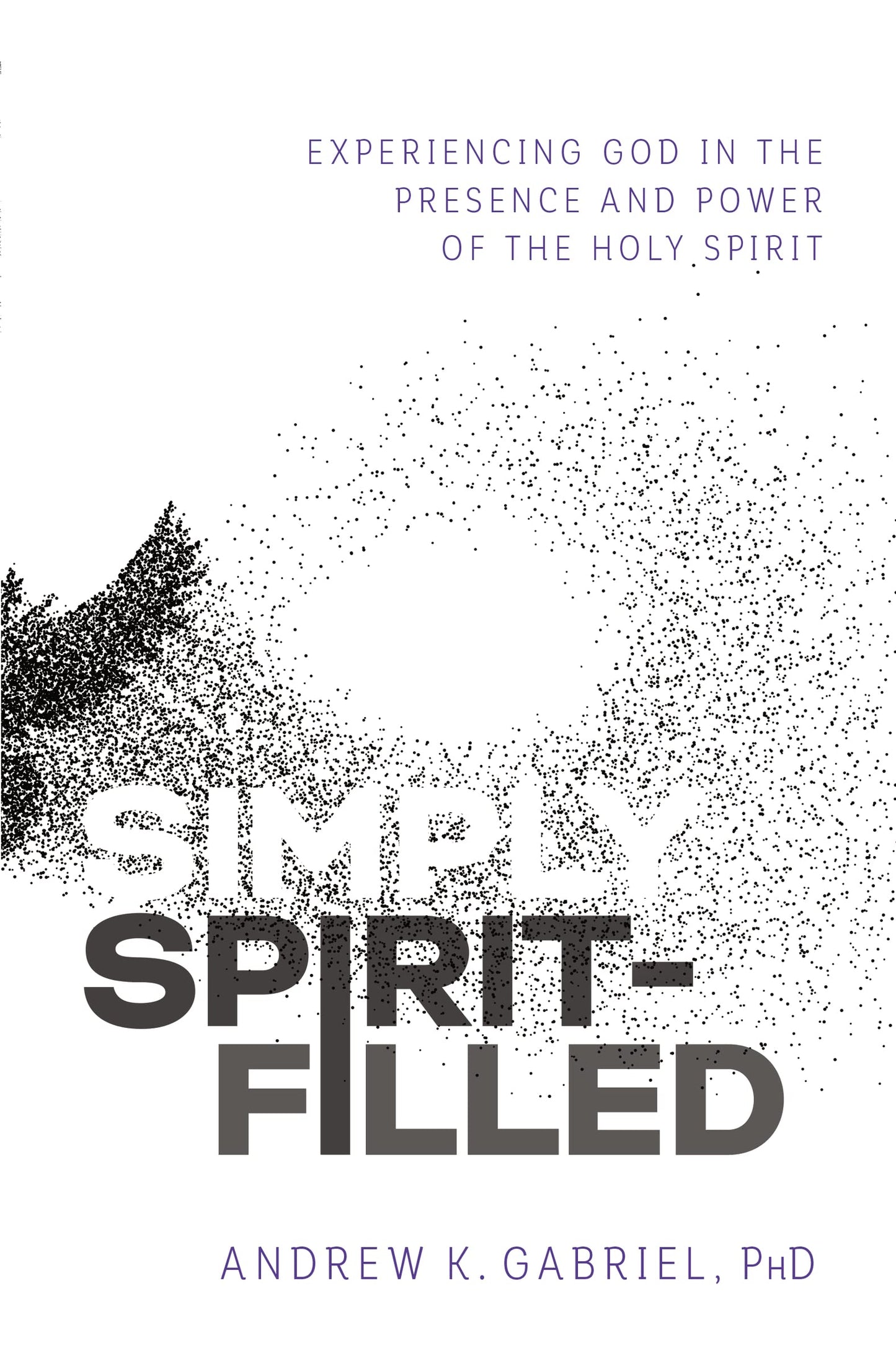 Simply Spirit-Filled: Experiencing God in the Presence and Power of the Holy Spirit book cover