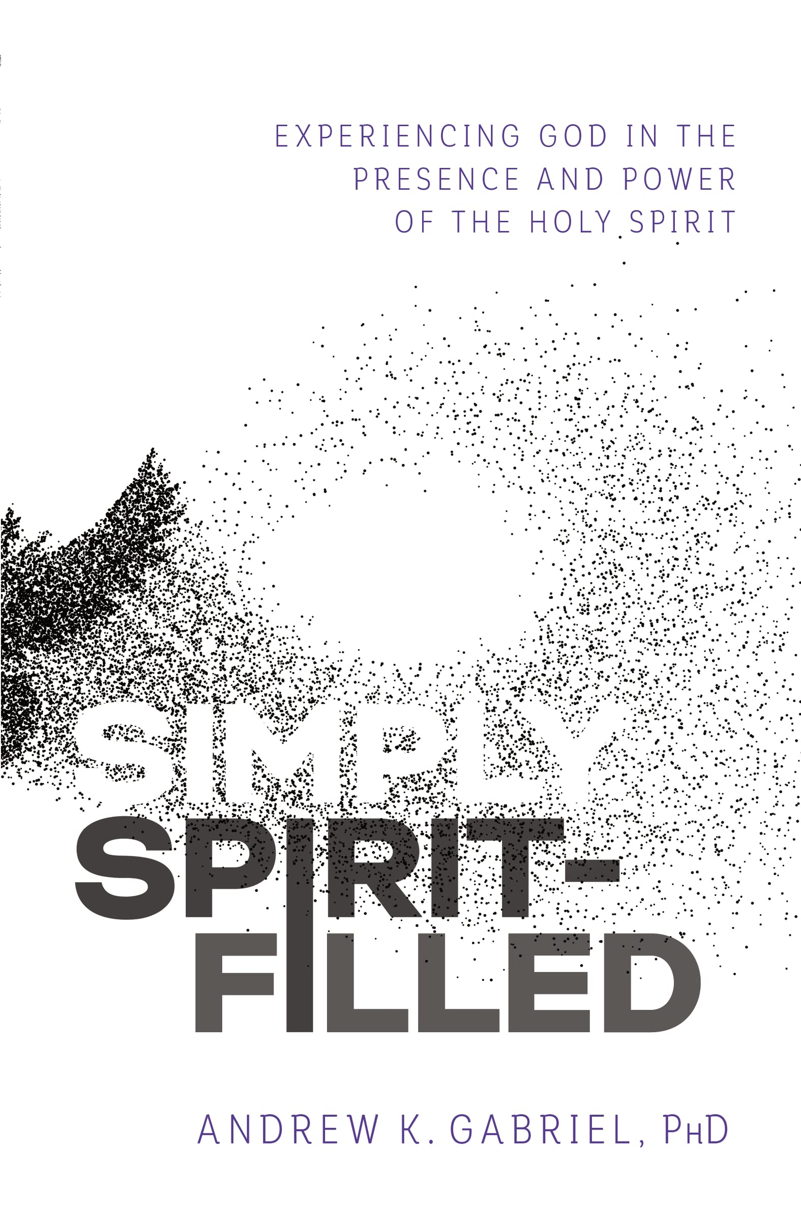 Simply Spirit-Filled: Experiencing God in the Presence and Power of the Holy Spirit book cover