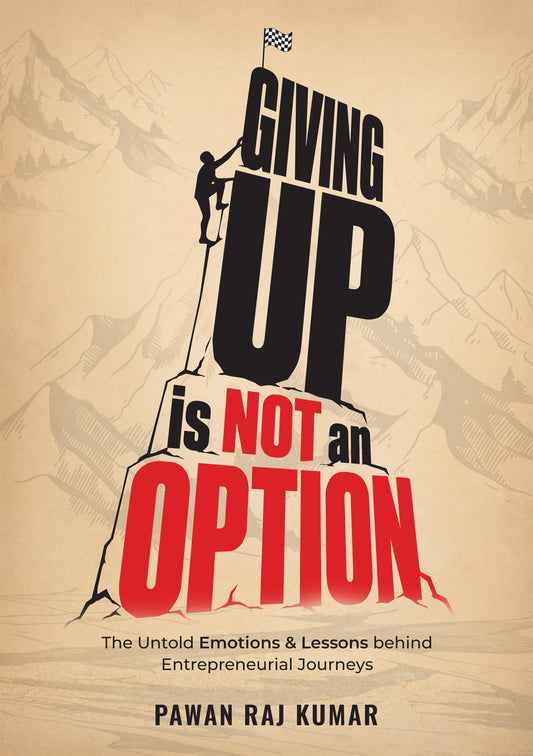 Giving Up Is Not An Option: The Untold Emotions & Lessons Behind Entrepreneurial Journeys