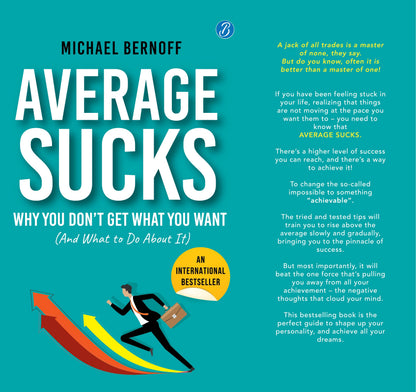 Average Sucks: Why You don’t get what you want (And what to do about it) ? Small Motivational Tools for Big Improvements in Life
