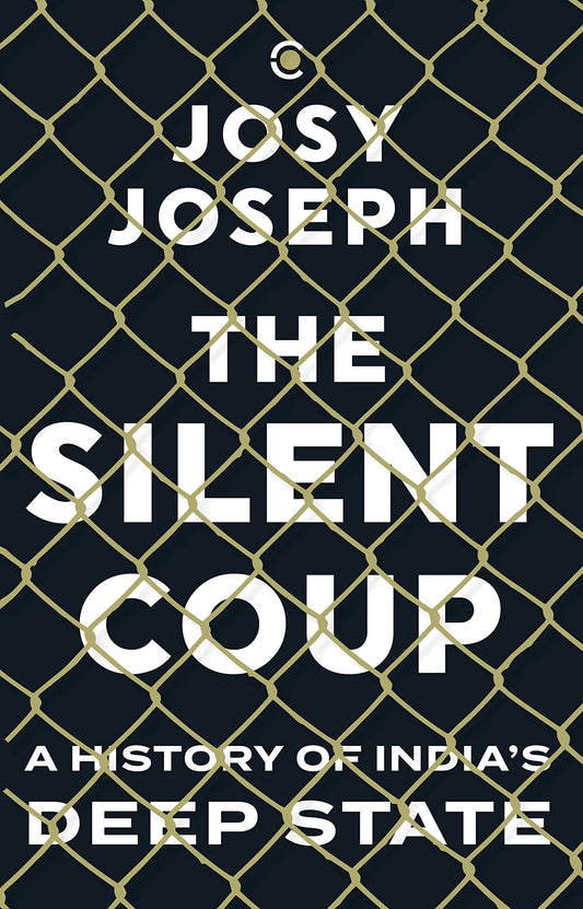 THE SILENT COUP : A HISTORY OF INDIAS DEEP STATE