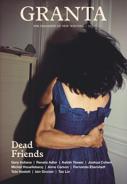 Granta 171: Dead Friends (Magazine of New Writing)