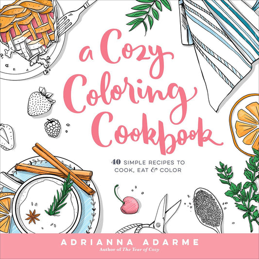 A Cozy Coloring Cookbook: 40 Simple Recipes to Cook  Eat & Color by Adrianna Adarme (Author), Amber Day (Illustrator) book cover