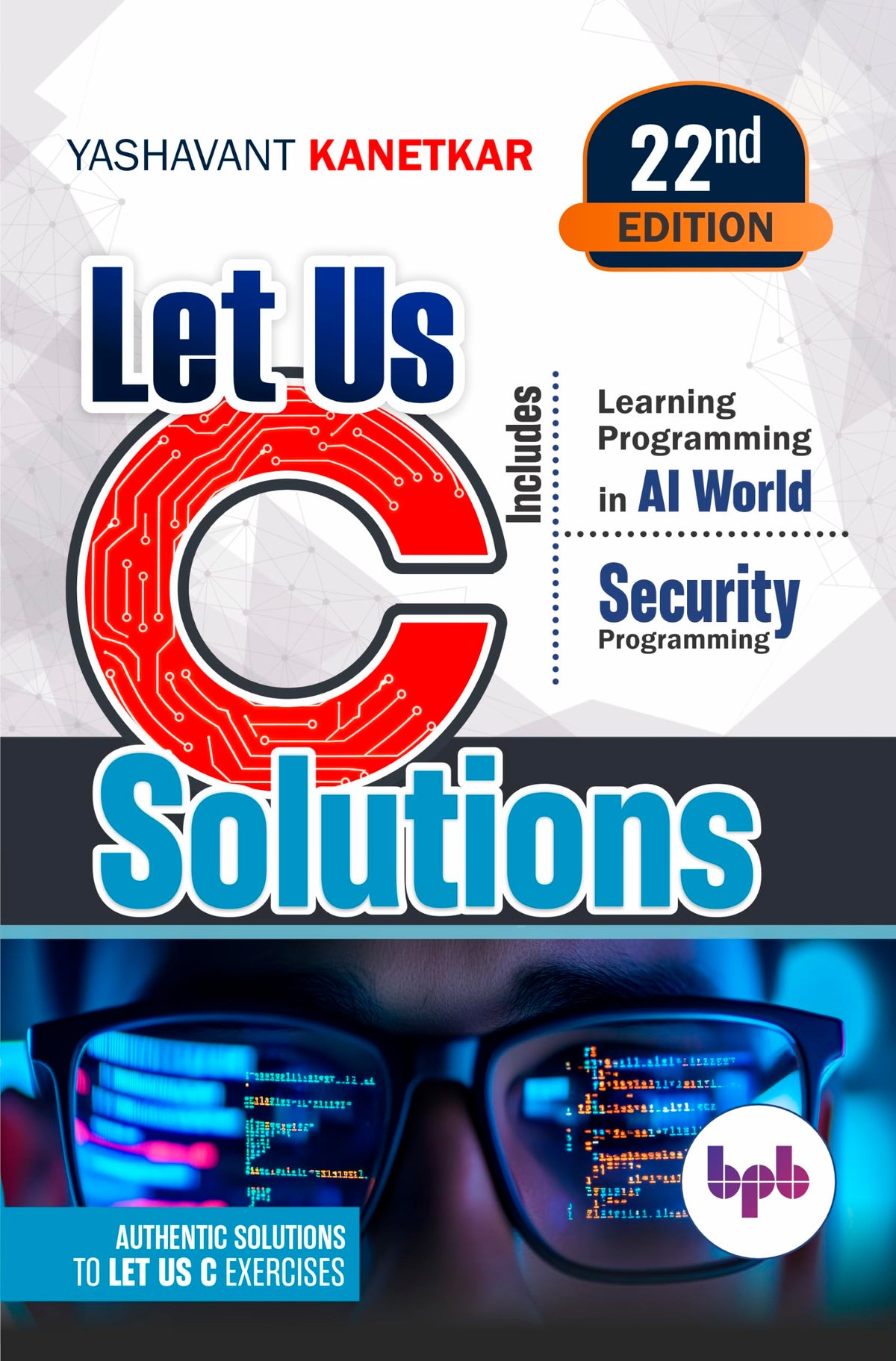 Let Us C Solutions: Authentic Solutions to Let Us C Exercises - 22nd Edition