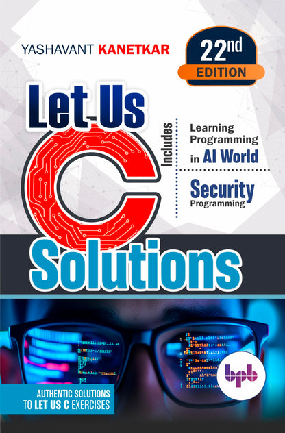 Let Us C Solutions: Authentic Solutions to Let Us C Exercises - 22nd Edition