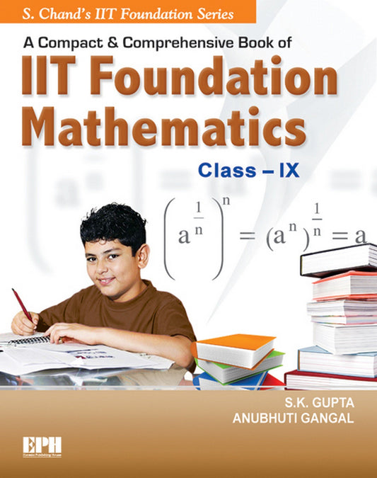 A Compact & Comprehensive Book of IIT Foundation Mathematics - Class IX by S.K. Gupta (Author), Anubhuti Gangal (Author) book cover
