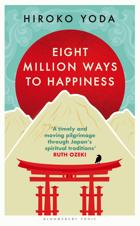 Eight Million Ways to Happiness: Wisdom from the Heart of Japan: Find your own way to inner peace with the wisdom of Japan