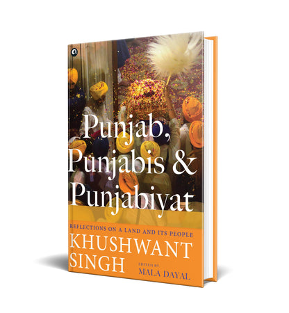 Punjab, Punjabis and Punjabiyat: Reflections on a Land and its People