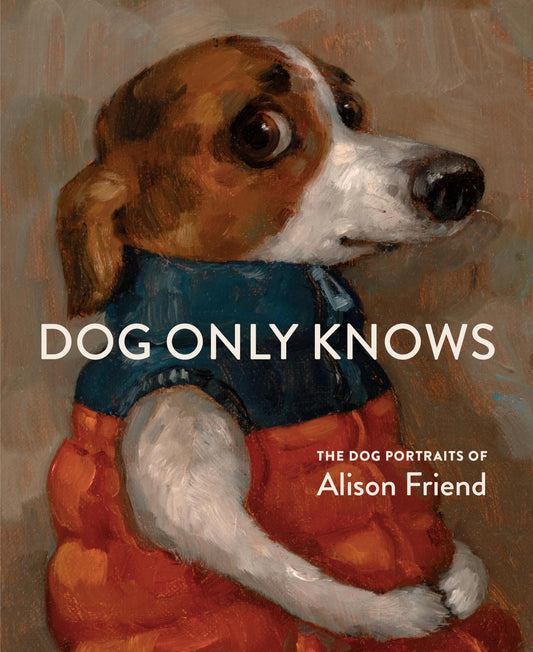 Dog Only Knows: The Dog Portraits of Alison Friend