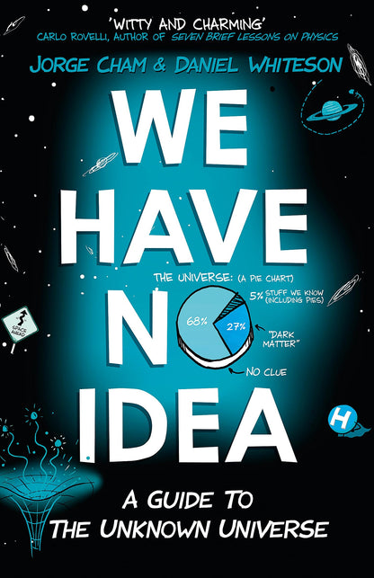 WE HAVE NO IDEA: A GUIDE TO THE UNKNOWN UNIVERSE