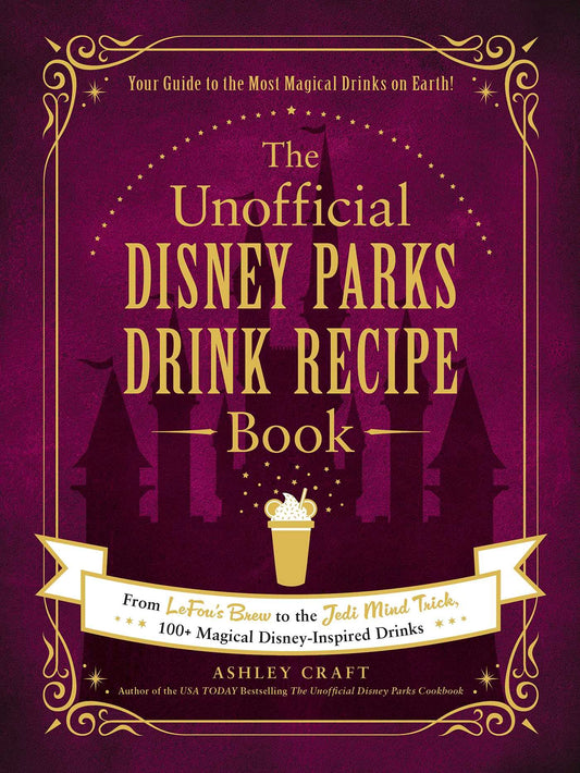 The Unofficial Disney Parks Drink Recipe Book: From LeFou's Brew to the Jedi Mind Trick, 100+ Magical Disney-Inspired Drinks (Unofficial Cookbook Gift Series)