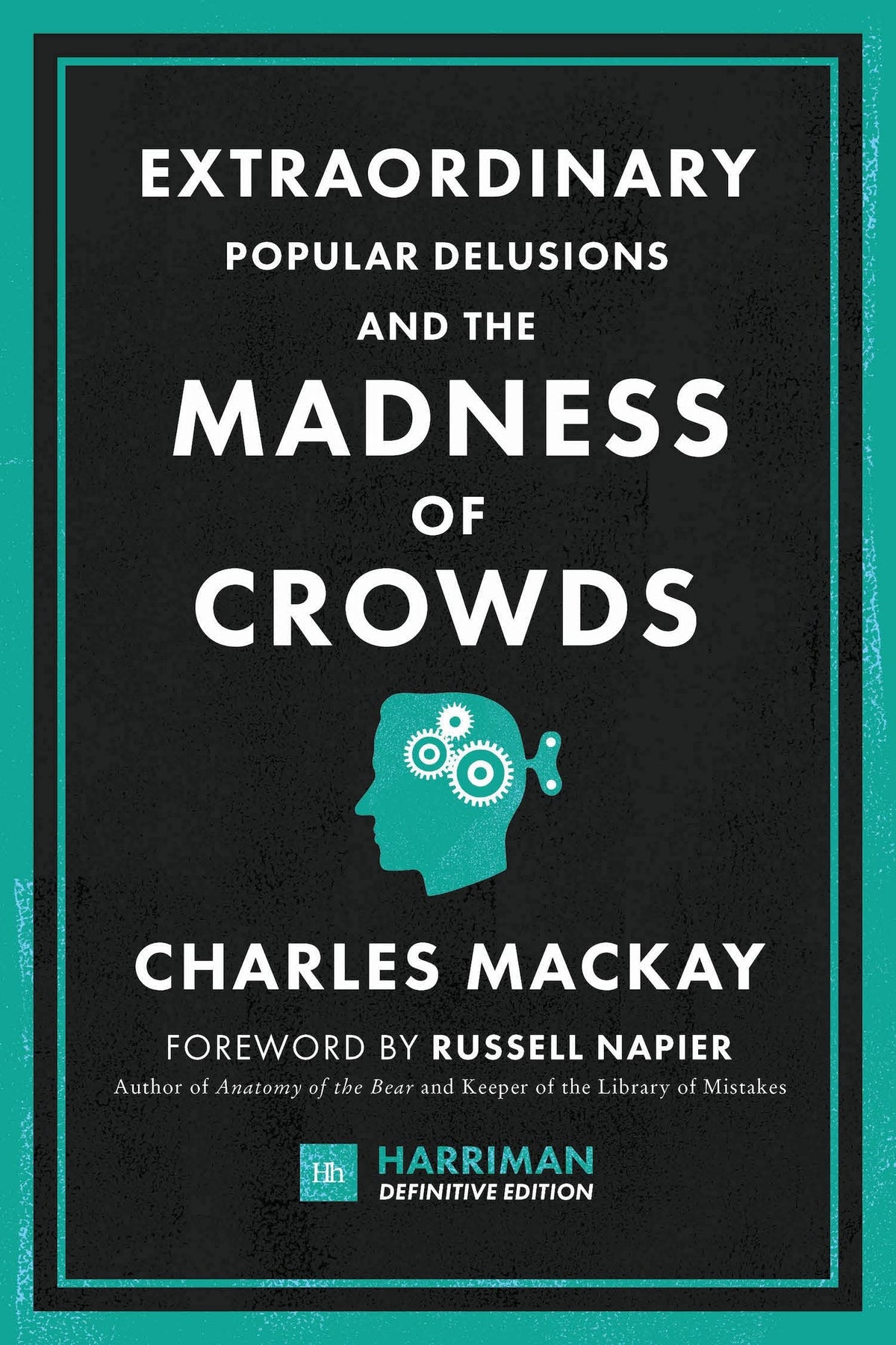 Extraordinary Popular Delusions and the Madness of Crowds (Harriman Definitive Editions): The classic guide to crowd psychology