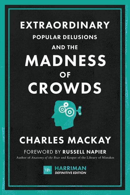 Extraordinary Popular Delusions and the Madness of Crowds (Harriman Definitive Editions): The classic guide to crowd psychology