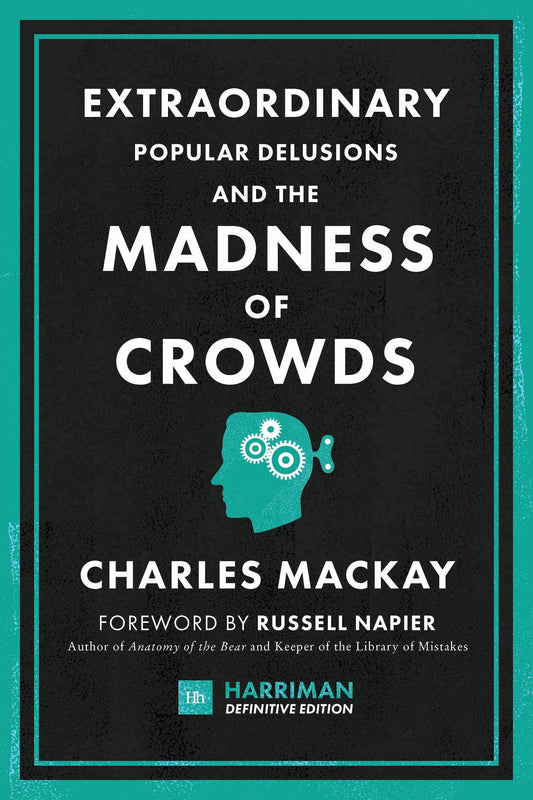 Extraordinary Popular Delusions and the Madness of Crowds (Harriman Definitive Editions): The classic guide to crowd psychology