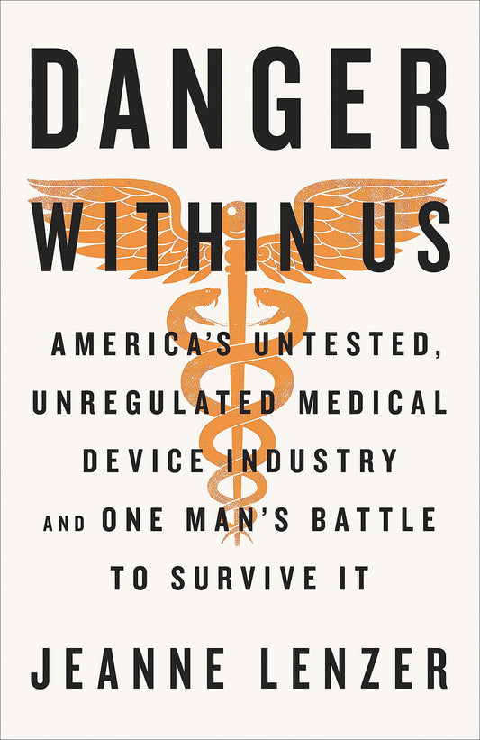 The Danger Within Us: Americas Untested, Unregulated Medical Device Industry and One Mans Battle t book cover
