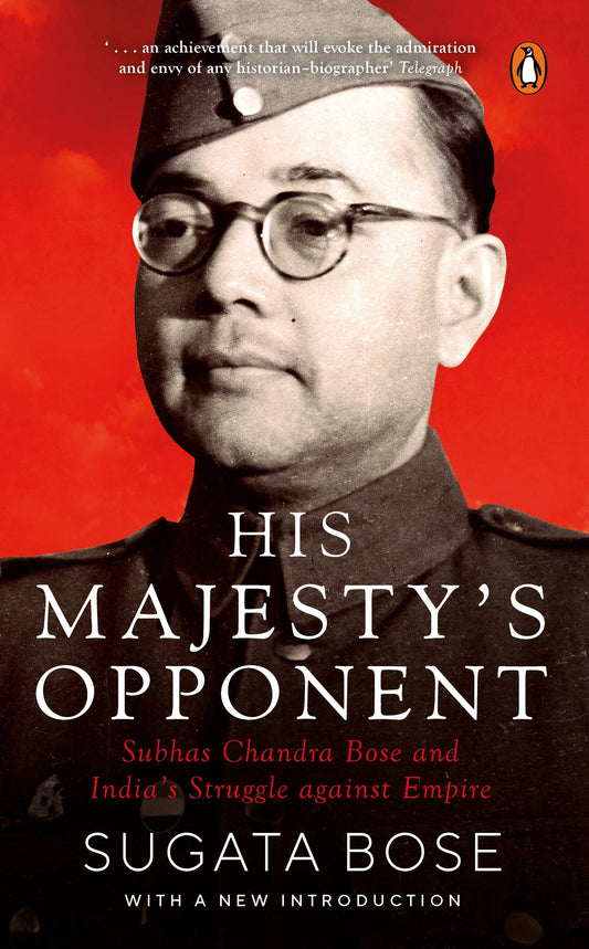 His Majesty's Opponent: Subhas Chandra Bose and India's Struggle Against Empire by Sugata Bose (Author, Contributor) book cover