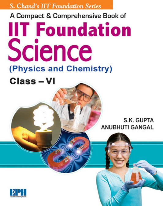 A Compact & Comprehensive IIT Foundation Science (Physics & Chemistry) for Class 6: Class- VI by S.K. Gupta book cover