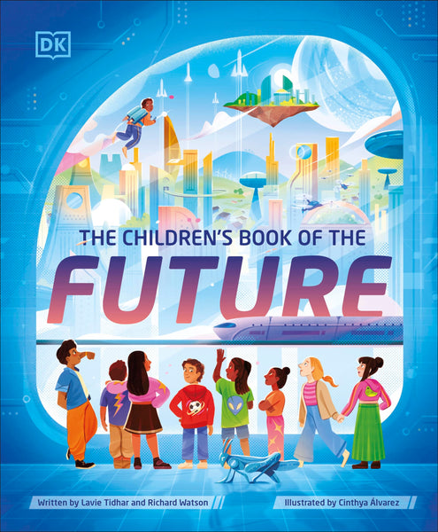 The Children's Book of the Future: An Illustrated STEM & Science Book Exploring Future Technology, Space, Robots & Life on Other Planets