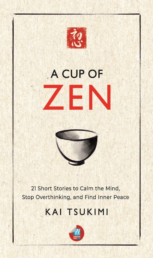 A Cup of Zen: 21 Short Stories to Calm the Mind, Stop Overthinking, and Find Inner Peace - Includes Reflections for Beginners (The Zen Storyteller Book 1)