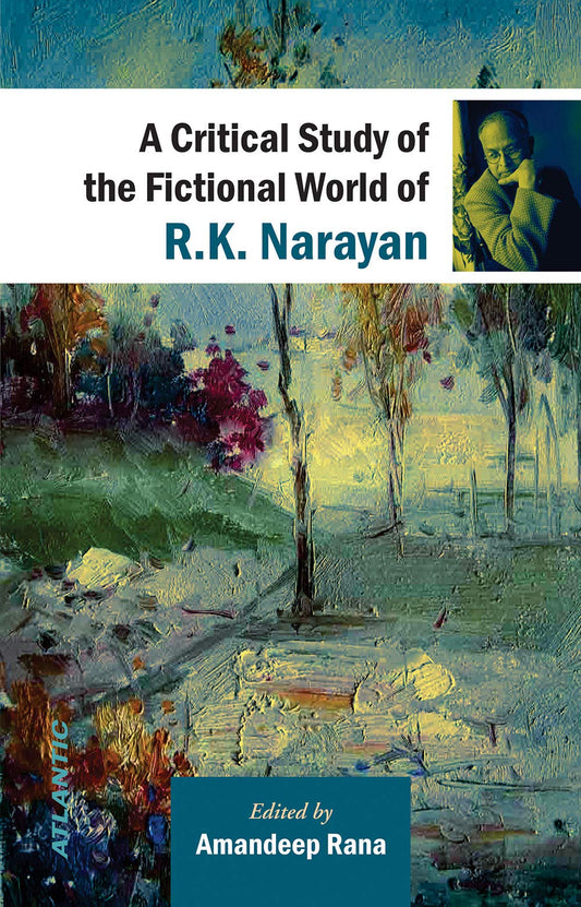 A Critical Study of the Fictional World of R.K. Narayan by Amandeep Rana (Author) book cover