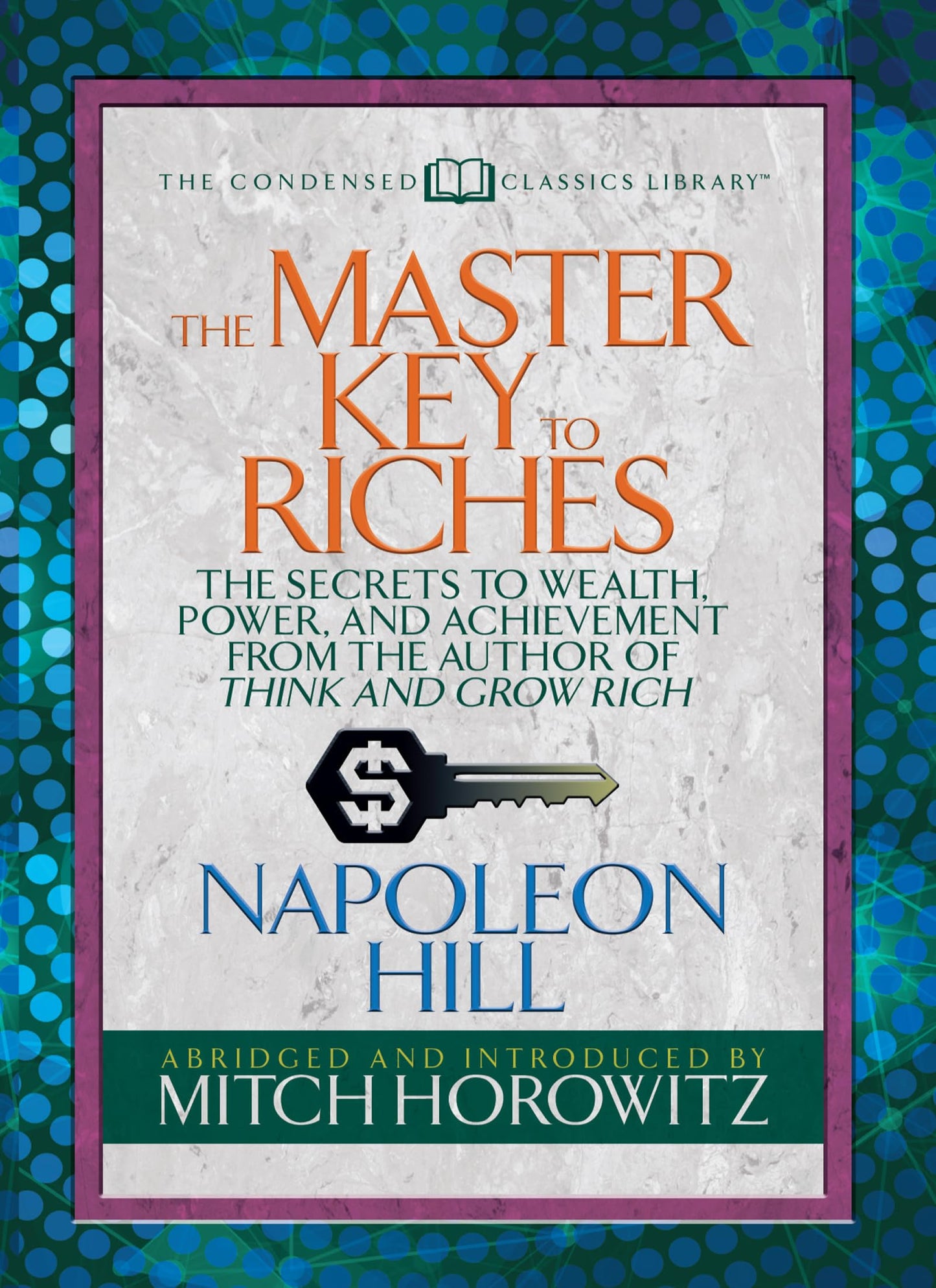 The Master Key to Riches: The Secrets to Wealth, Power, and Achievement from the Author of Think and Grow Rich (Condensed Classics)